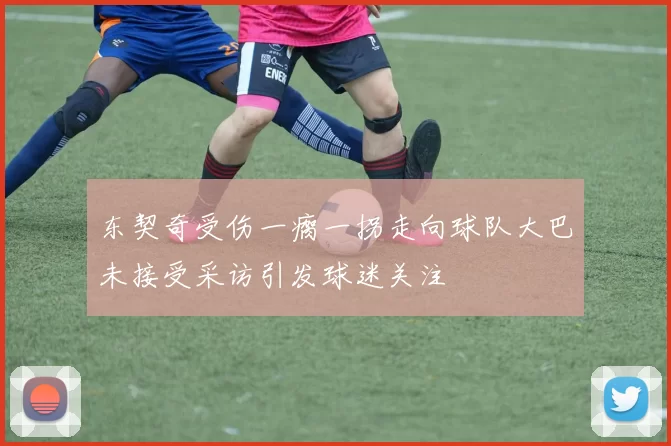 东契奇受伤一瘸一拐走向球队大巴未接受采访引发球迷关注